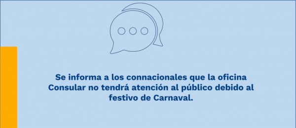 Se informa a los connacionales que la oficina Consular no tendrá atención al público debido al festivo de Carnaval.