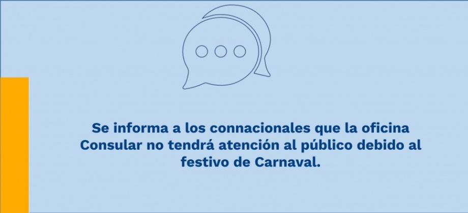 Se informa a los connacionales que la oficina Consular no tendrá atención al público debido al festivo de Carnaval.