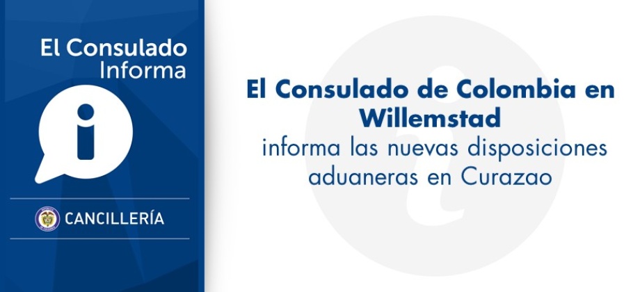 El Consulado informa las nuevas disposiciones aduaneras en Curazao